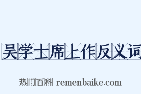 吴学士席上作反义词是什么意思的图片